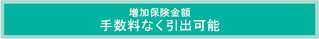 増加保険金額 手数料なく引出可能