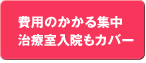 費用のかかる集中
治療室入院もカバー