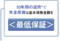 10年間の運用で年金原資は基本保険金額を最低保証