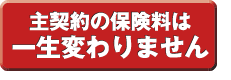 主契約の保険料は一生変わりません